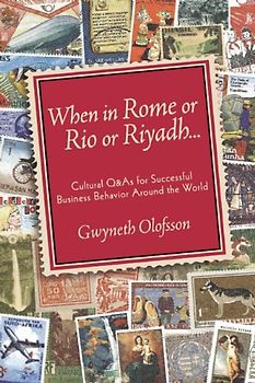 When in Rome or Rio or Riyadh...: Cultural Q&As for Successful Business Behavior Around the World - Gwyneth Olofsson