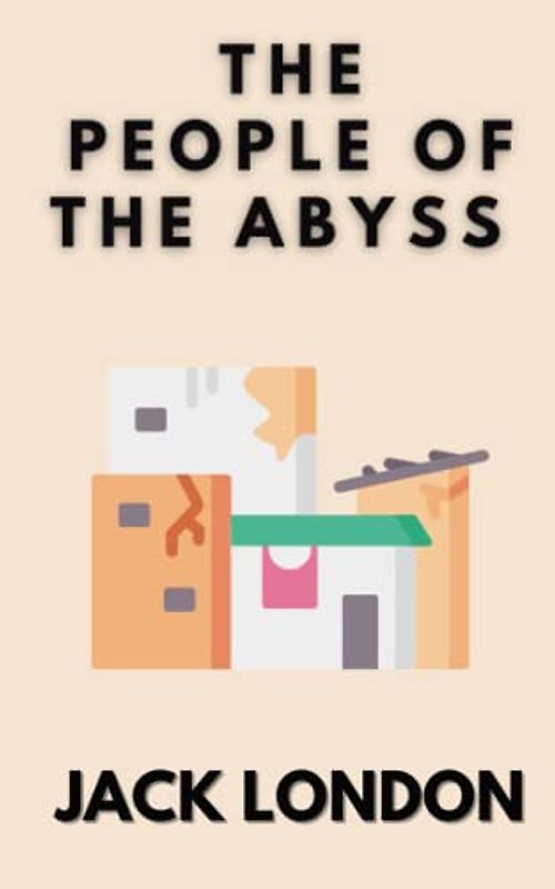 The People of the Abyss: A First Hand Account of the Slums of East London (Annotated)