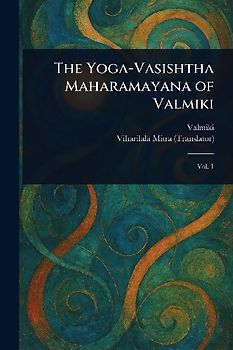 The Yoga-Vasishtha Maharamayana of Valmiki