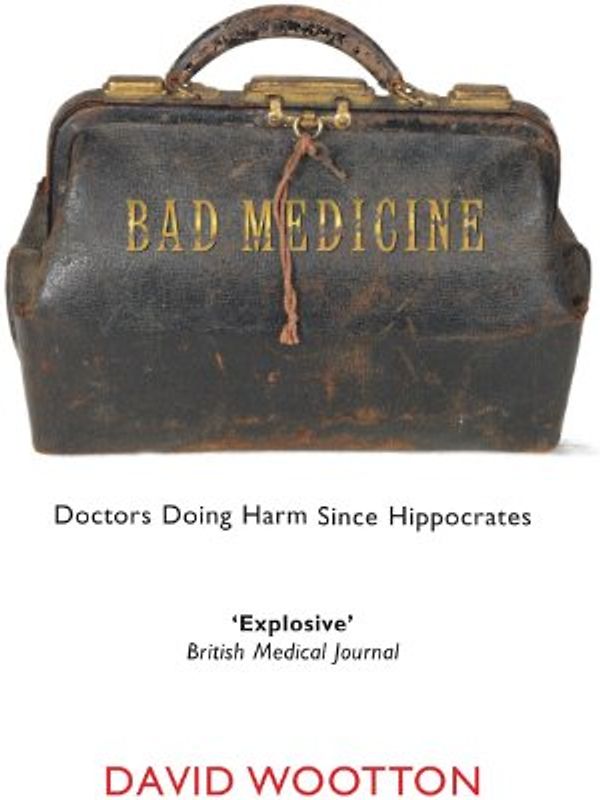 Bad Medicine: Doctors Doing Harm Since Hippocrates