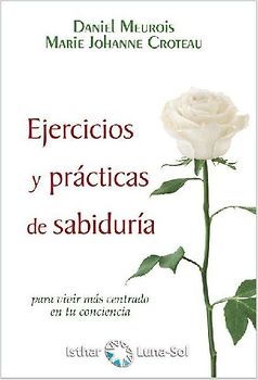 Ejercicios y prácticas de sabiduría : para vivir más centrado en tu conciencia