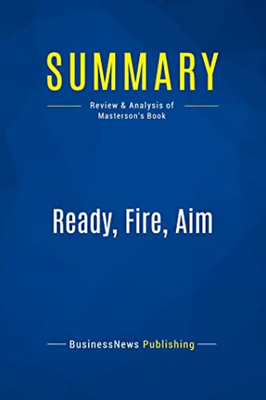 Summary: Ready, Fire, Aim: Review and Analysis of Masterson's Book