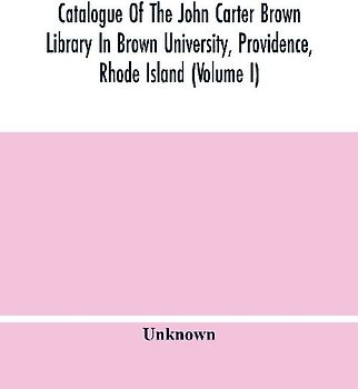 Catalogue Of The John Carter Brown Library In Brown University, Providence, Rhode Island (Volume I)