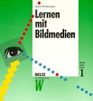 Mit den Augen lernen / Lernen mit Bildmedien. Medien in der Aus- und Weiterbildung / Psychologische und didaktische Grundlagen