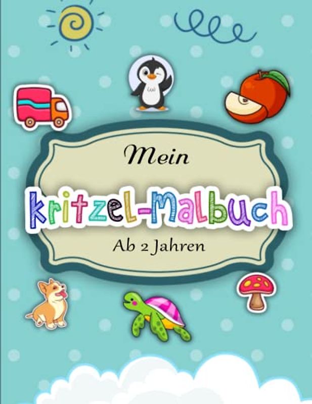 Kritzelmalbuch Ab 2 Jahren - Toller Antistress: Mein erstes Malbuch ab 1 Jahr mit kreativen Motiven für Mädchen und Jungen Enthält niedliche Tiere | Entspannen Und Stress Abbauen