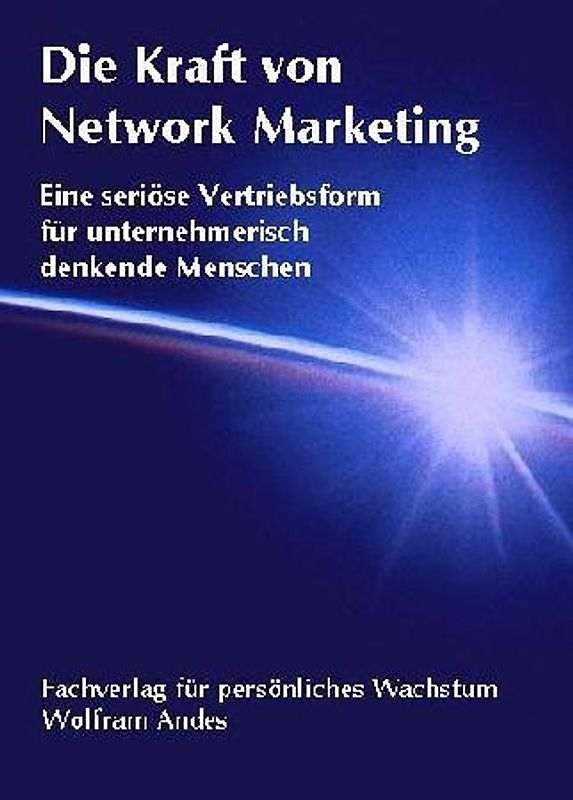 Die Kraft von Network Marketing. Eine seriöse Vertriebsform für unternehmerisch denkende Menschen