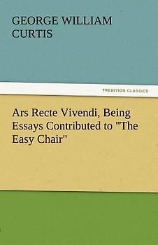 Ars Recte Vivendi, Being Essays Contributed to "The Easy Chair"