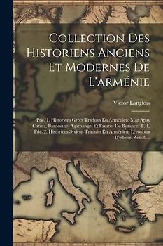 Collection Des Historiens Anciens Et Modernes De L'arménie: Ptie. 1. Historiens Grecs Traduits En Arménien: Mar Apas Catina, Bardesane, Agathange, Et