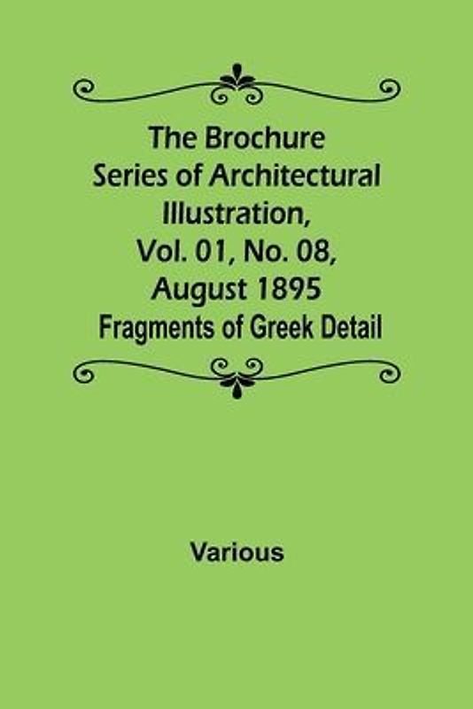 The Brochure Series of Architectural Illustration, Vol. 01, No. 08, August 1895; Fragments of Greek Detail
