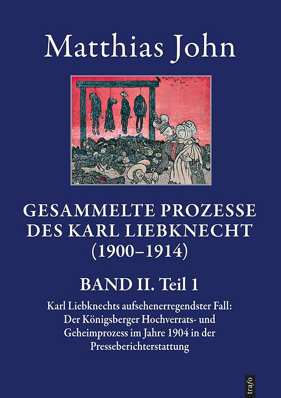 Die gesammelten Prozesse des Karl Liebknecht im Spiegel der zeitgenössischen Presseberichterstattung 1900–1914