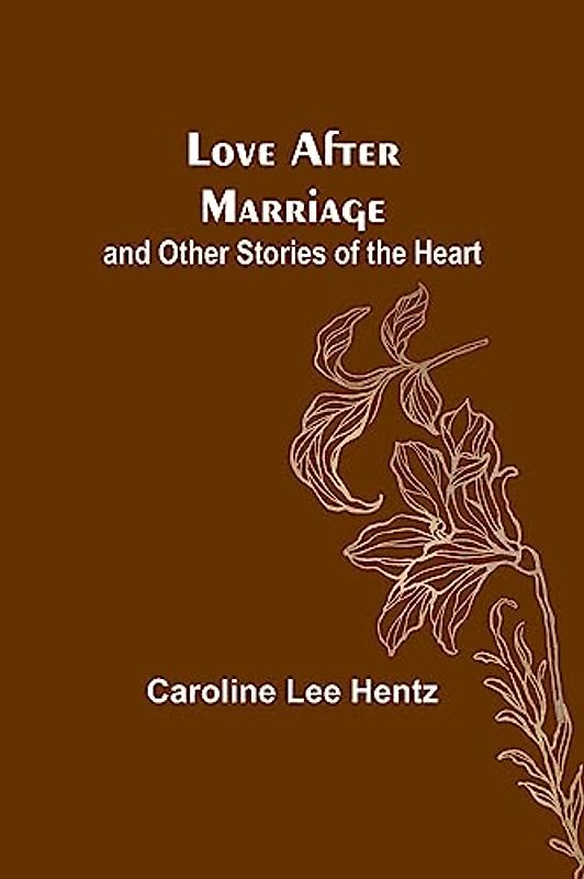 Love After Marriage; and Other Stories of the Heart