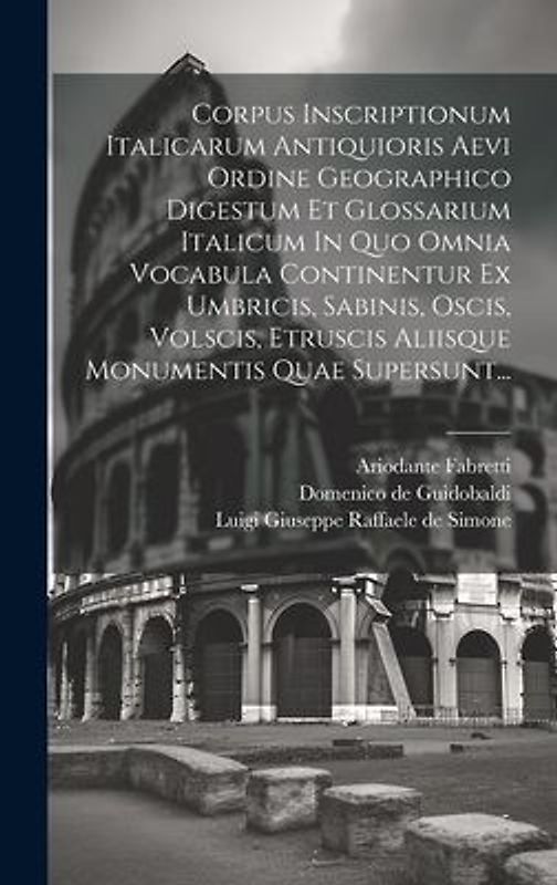 Corpus Inscriptionum Italicarum Antiquioris Aevi Ordine Geographico Digestum Et Glossarium Italicum In Quo Omnia Vocabula Continentur Ex Umbricis, Sab