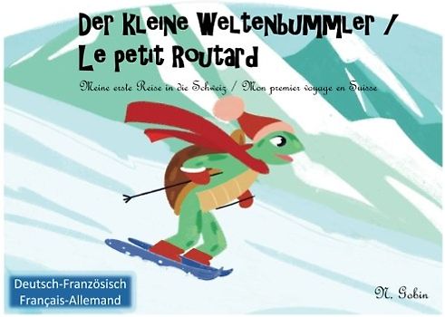 Der kleine Weltenbummler in der Schweiz / Le petit Routard en Suisse | Zweisprachiges Kinderbuch / Livre bilingue pour enfants: Deutsch - Franzoesisch ... Weltenbummler / Le petit Routard, Band 2)