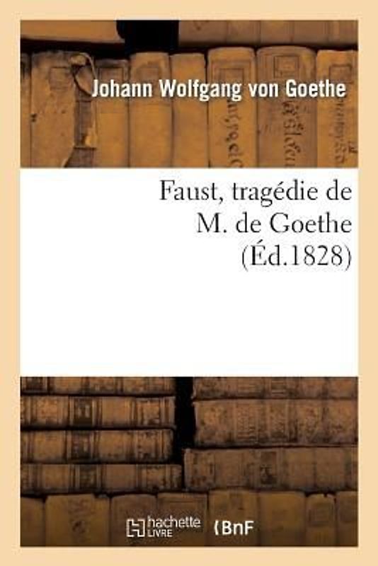 Faust, Tragédie de M. de Goethe, Traduite En Français Par M. Albert Stapfer.