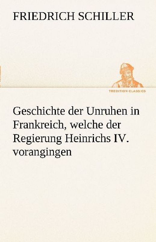 Geschichte der Unruhen in Frankreich, welche der Regierung Heinrichs IV. vorangingen.