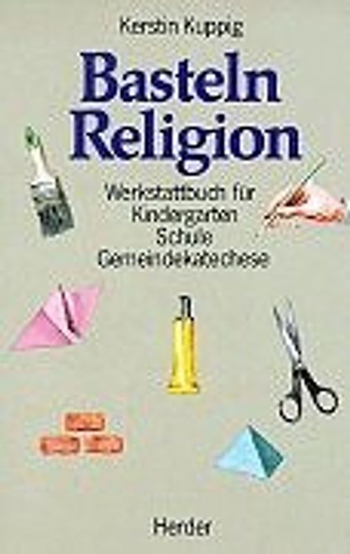 Basteln Religion. Werkstattbuch für Kindergarten - Schule - Gemeindekatechese
