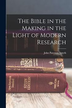 The Bible in the Making in the Light of Modern Research