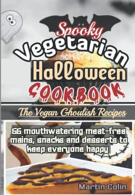 Spooky Vegetarian Halloween Cookbook: The Vegan Ghoulish Recipes: 55 mouthwatering meat-free mains, snacks and desserts to keep everyone happy