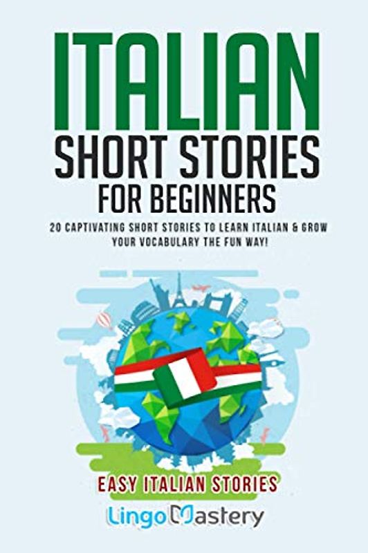 Italian Short Stories for Beginners: 20 Captivating Short Stories to Learn Italian & Grow Your Vocabulary the Fun Way! (Easy Italian Stories, Band 1)