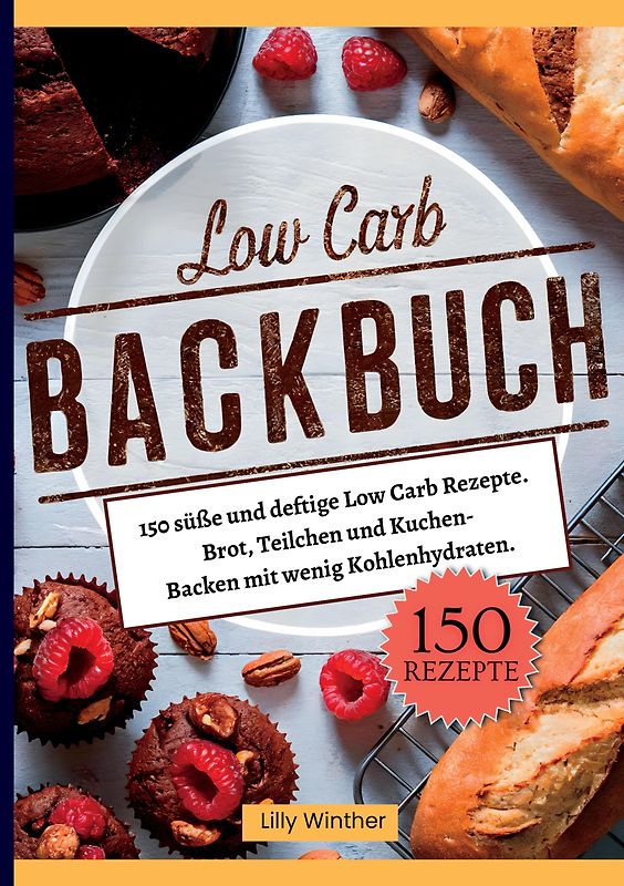 Low Carb Backbuch- 150 süße und deftige Low Carb Rezepte.