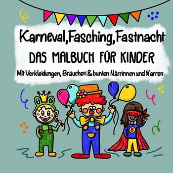 Karneval, Fasching, Fastnacht - Das Malbuch für Kinder mit Verkleidungen, Bräuchen und bunten Närrinnen und Narren: Einfaches Malbuch für Kinder im ... Fastnacht & rheinischem Karneval