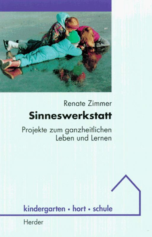 Die Sinneswerkstatt. Projekte zum ganzheitlichen Leben und Lernen