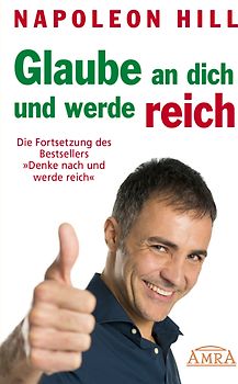 GLAUBE AN DICH UND WERDE REICH: Die Fortsetzung des 60-Millionen-Bestsellers »Denke nach und werde reich« – nach der Originalausgabe von 1945 (First Edition)