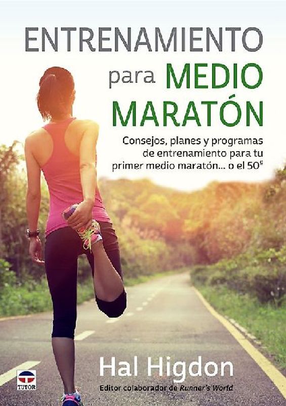 Entrenamiento para medio maratón : consejos, planes y programas de entrenamiento para tu primer medio maratón-- o el 50º