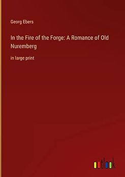 In the Fire of the Forge: A Romance of Old Nuremberg: in large print