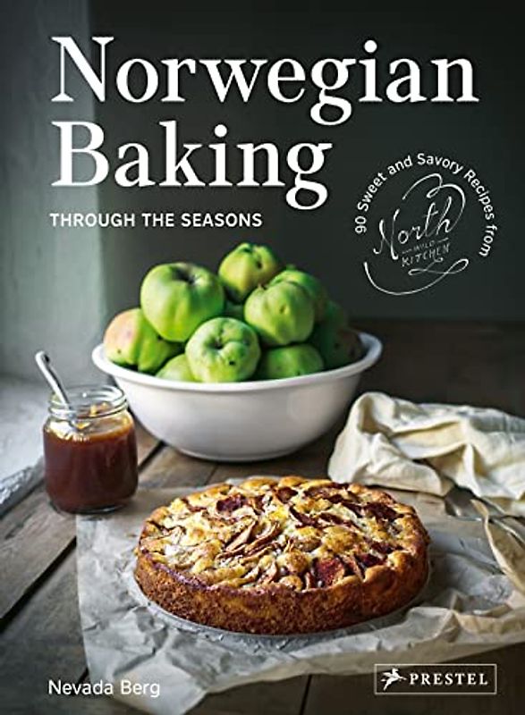 Norwegian Baking Through the Seasons: 90 Sweet and Savoury Recipes from North Wild Kitchen