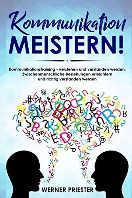 Kommunikation meistern!  Kommunikationstraining - verstehen und verstanden werden:  Zwischenmenschliche Beziehungen erleichtern  und richtig verstanden werden