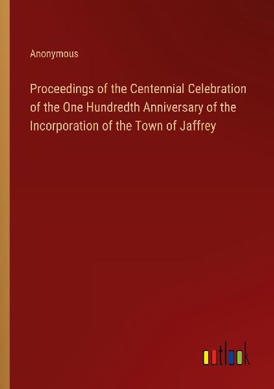 Proceedings of the Centennial Celebration of the One Hundredth Anniversary of the Incorporation of the Town of Jaffrey