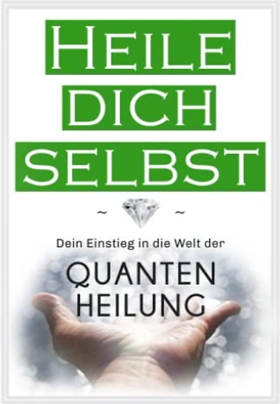 Heile dich selbst: Dein Einstieg in die Welt der Quantenheilung