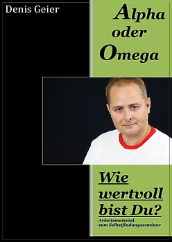 Alpha oder Omega - Wie wertvoll bist Du?. Arbeitsmaterial zum Selbstfindungsseminar