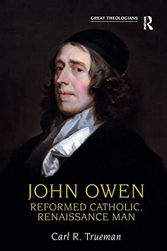 John Owen: Reformed Catholic, Renaissance Man (Great Theologians)