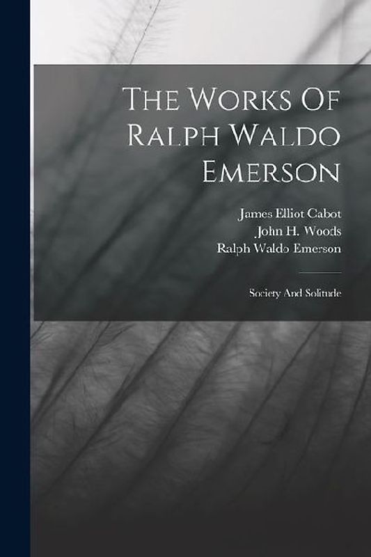 The Works Of Ralph Waldo Emerson: Society And Solitude