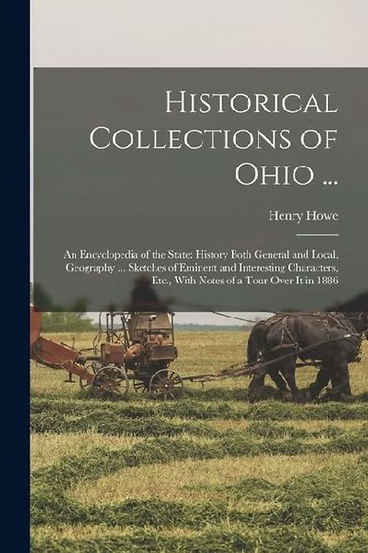 Historical Collections of Ohio ...: An Encyclopedia of the State: History Both General and Local, Geography ... Sketches of Eminent and Interesting Ch