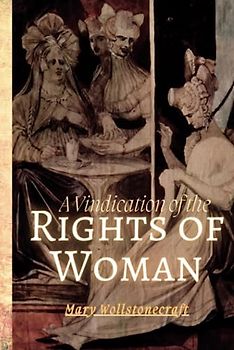 A Vindication of the Rights of Woman: A Vindication of the Rights of Woman: With Strictures on Political and Moral Subjects (Annotated)