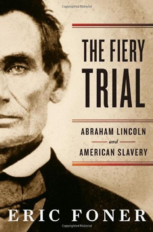 The Fiery Trial: Abraham Lincoln and American Slavery - Eric Foner