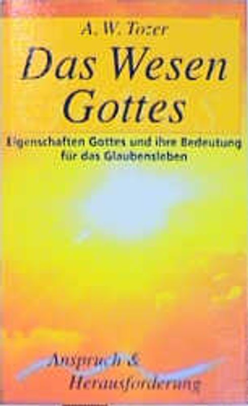Das Wesen Gottes. Eigenschaften Gottes und ihre Bedeutung für das Glaubensleben