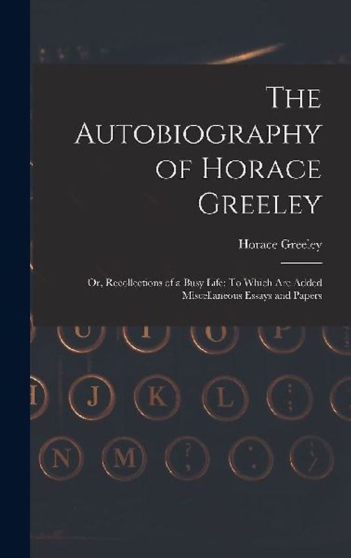 The Autobiography of Horace Greeley