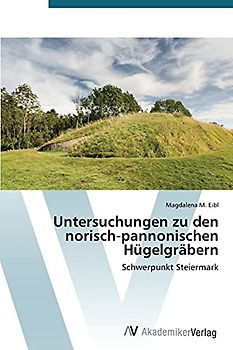 Untersuchungen zu den norisch-pannonischen Hügelgräbern: Schwerpunkt Steiermark