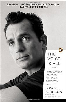 The Voice Is All: The Lonely Victory of Jack Kerouac - Johnson, Joyce