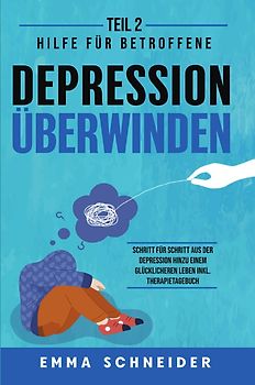 Depression überwinden - Teil 2: Hilfe für Betroffene. Schritt für Schritt aus der Depression hinzu einem glücklicheren Leben inkl. Therapietagebuch.
