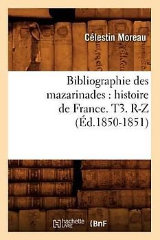 Bibliographie Des Mazarinades: Histoire de France. T3. R-Z (Éd.1850-1851)