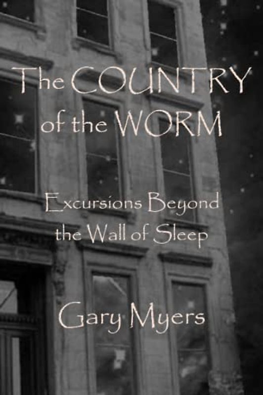 The Country of the Worm: Excursions Beyond the Wall of Sleep