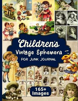 Children's Vintage Ephemera For Junk Journal: Over 165 Children Themed Piece Collection of Authentic Ephemera for Junk Journals, Collage and Many Paper Crafts