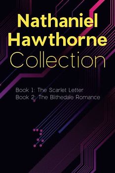 Nathaniel Hawthorne Collection: The Scarlet Letter, The Blithedale Romance: Selected Works of Nathaniel Hawthorne
