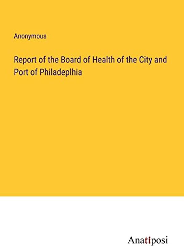 Report of the Board of Health of the City and Port of Philadeplhia