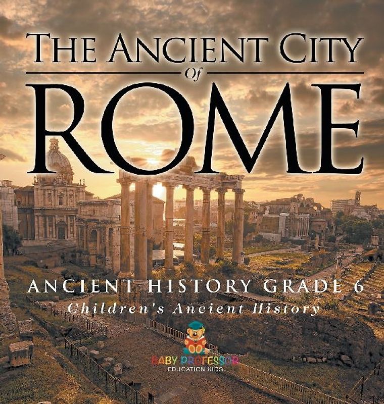 The Ancient City of Rome - Ancient History Grade 6 | Children's Ancient History
